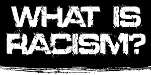 Racism-2015-WHATisRacism