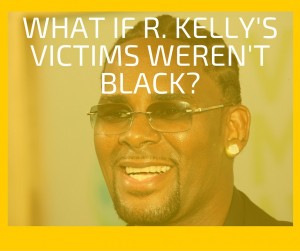 2015-child-predator-What-If-R.-Kellys-Victims-Werent-Black-
